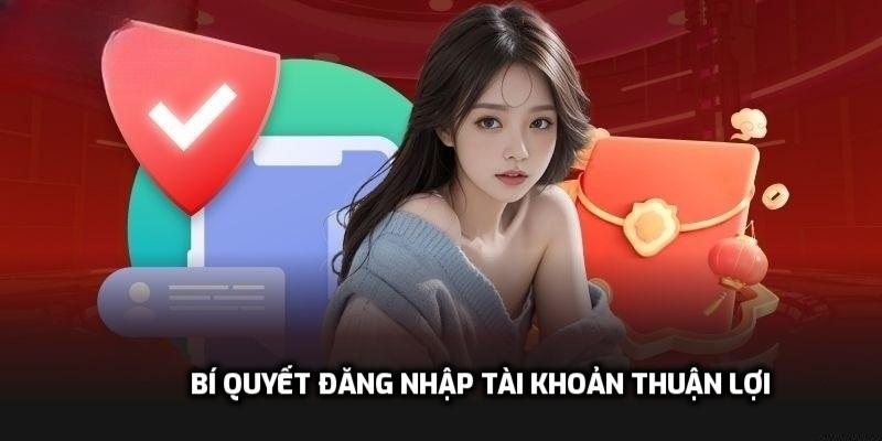 Bí quyết đăng nhập tài khoản thuận lợi