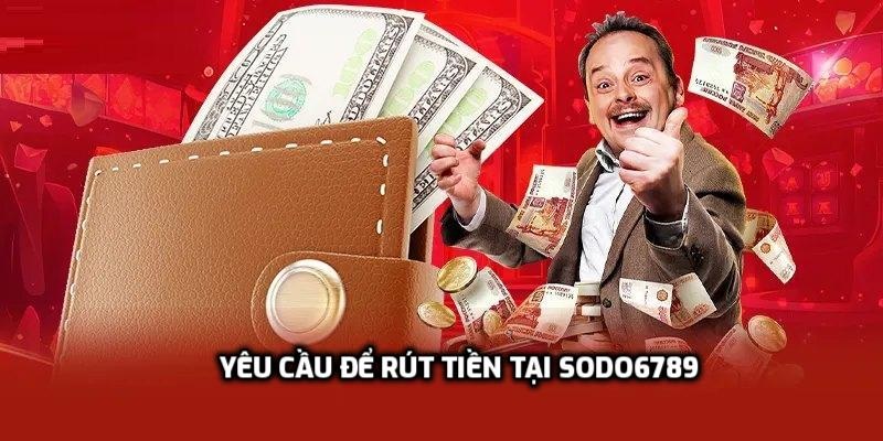 Yêu cầu để rút tiền tại Sodo6789