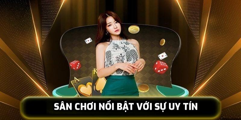 Sân chơi nổi bật với sự uy tín
